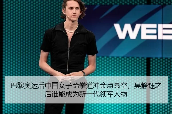 巴黎奥运后中国女子跆拳道冲金点悬空，吴静钰之后谁能成为新一代领军人物